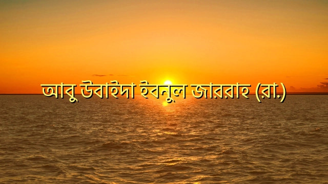আবু উবাইদা ইবনুল জাররাহ (রা.)